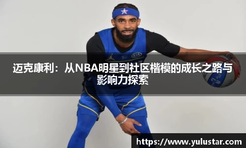 迈克康利：从NBA明星到社区楷模的成长之路与影响力探索