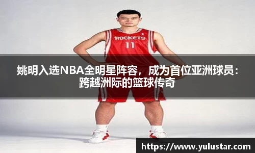 姚明入选NBA全明星阵容，成为首位亚洲球员：跨越洲际的篮球传奇