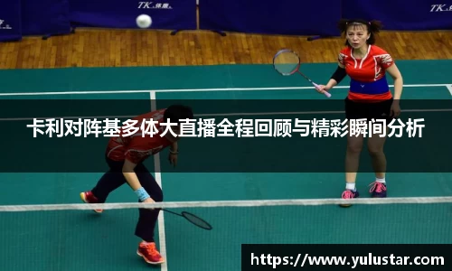 卡利对阵基多体大直播全程回顾与精彩瞬间分析